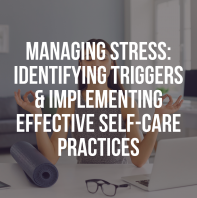 Managing Stress: Identifying Triggers & Implementing Effective Self-Care Practices